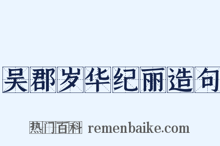 吴郡岁华纪丽造句是什么意思的图片